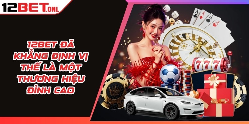12BET đã khẳng định vị thế là một thương hiệu đỉnh cao